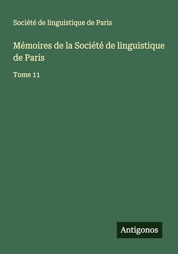 Mémoires de la Société de linguistique de Paris: Tome 11 von Antigonos Verlag