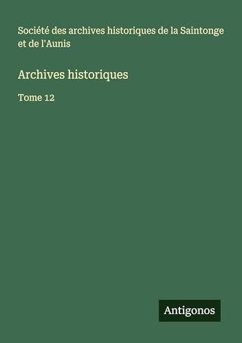 Archives historiques: Tome 12 von Antigonos Verlag