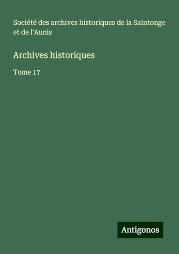 Archives historiques: Tome 17 Archives historiques: Tome 17 von Antigonos Verlag