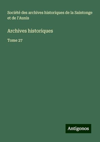 Archives historiques: Tome 27 Archives historiques: Tome 27 von Antigonos Verlag