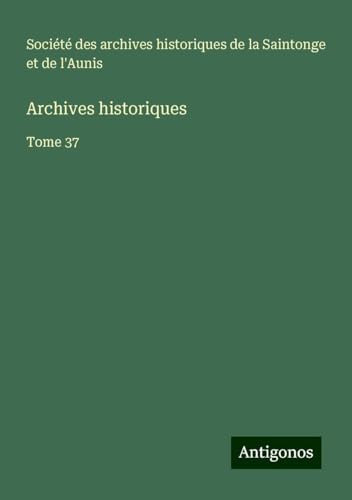 Archives historiques: Tome 37 Archives historiques: Tome 37 von Antigonos Verlag