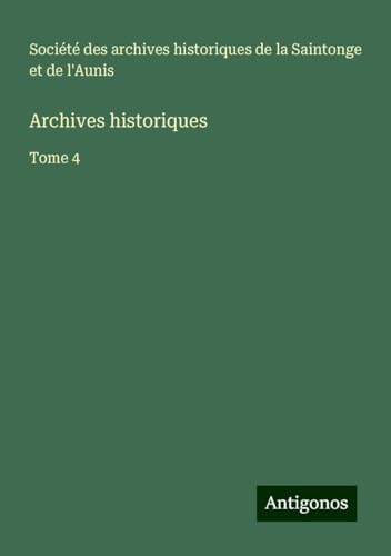 Archives historiques: Tome 4 Archives historiques: Tome 4 von Antigonos Verlag