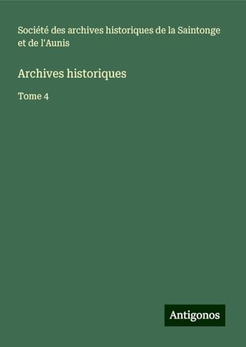 Archives historiques: Tome 4 Archives historiques: Tome 4 von Antigonos Verlag
