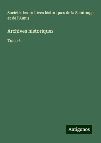 Archives historiques: Tome 6 Archives historiques: Tome 6 von Antigonos Verlag