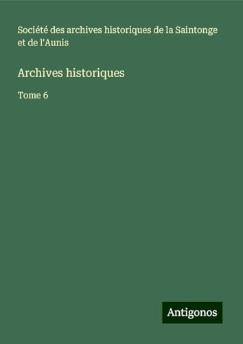 Archives historiques: Tome 6 Archives historiques: Tome 6 von Antigonos Verlag