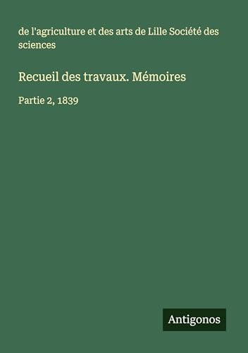 Recueil des travaux. Mémoires: Partie 2, 1839 von Antigonos Verlag