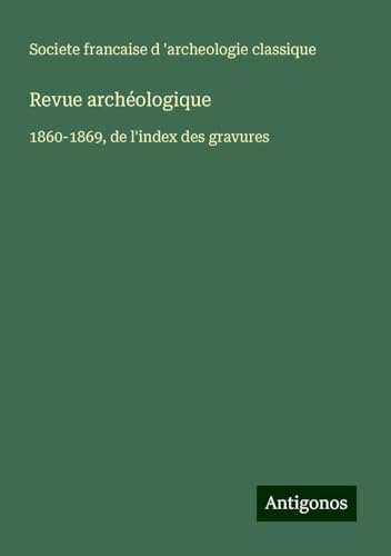 Revue archéologique: 1860-1869, de l'index des gravures von Antigonos Verlag