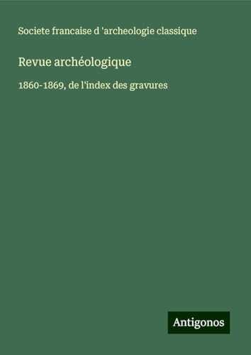 Revue archéologique: 1860-1869, de l'index des gravures von Antigonos Verlag