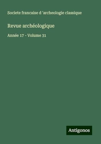 Revue archéologique: Année 17 - Volume 31 von Antigonos Verlag