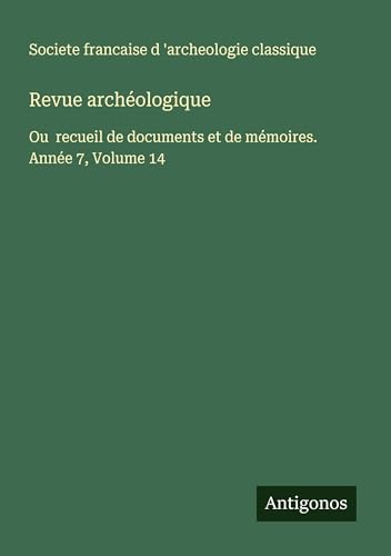 Revue archéologique: Ou recueil de documents et de mémoires. Année 7, Volume 14 von Antigonos Verlag
