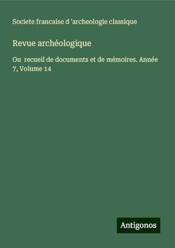 Revue archéologique: Ou recueil de documents et de mémoires. Année 7, Volume 14 von Antigonos Verlag