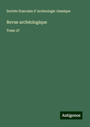 Revue archéologique: Tome 27 von Antigonos Verlag