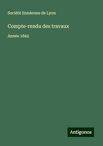Compte-rendu des travaux: Année 1842 von Antigonos Verlag