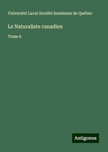Le Naturaliste canadien: Tome 6 von Antigonos Verlag