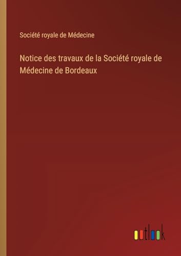 Notice des travaux de la Société royale de Médecine de Bordeaux
