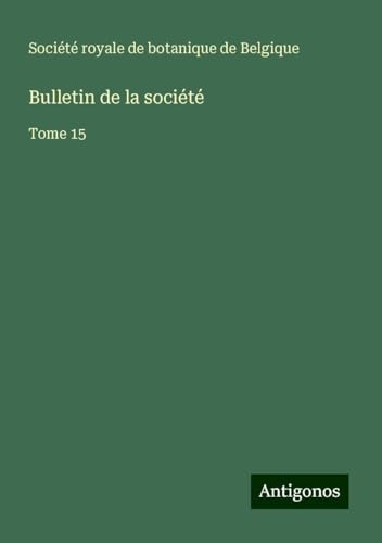 Bulletin de la société: Tome 15 von Antigonos Verlag