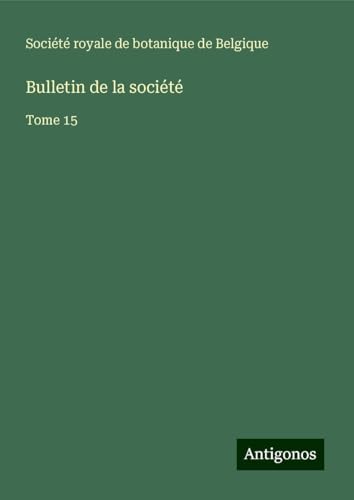 Bulletin de la société: Tome 15 von Antigonos Verlag