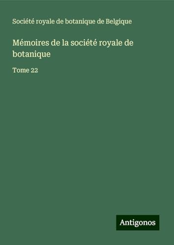 Mémoires de la société royale de botanique: Tome 22 von Antigonos Verlag