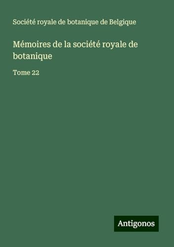 Mémoires de la société royale de botanique: Tome 22 von Antigonos Verlag