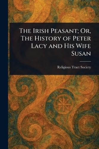 The Irish Peasant; Or, The History of Peter Lacy and His Wife Susan von Anson Street Press