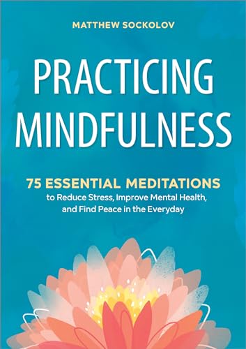Practicing Mindfulness: 75 Essential Meditations to Reduce Stress, Improve Mental Health, and Find Peace in the Everyday von Althea Press
