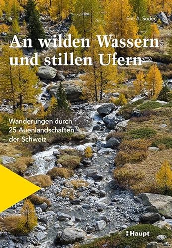 An wilden Wassern und stillen Ufern: Wanderungen durch 25 Auenlandschaften der Schweiz An wilden Wassern und stillen Ufern: Wanderungen durch 25 Auenlandschaften der Schweiz von Haupt Verlag