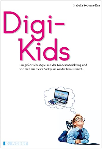 Digi-Kids: Ein gefährliches Spiel mit der Kindesentwicklung und wie man aus dieser Sackgasse wieder herausfindet Digi-Kids: Ein gefährliches Spiel mit der Kindesentwicklung und wie man aus dieser Sackgasse wieder herausfindet