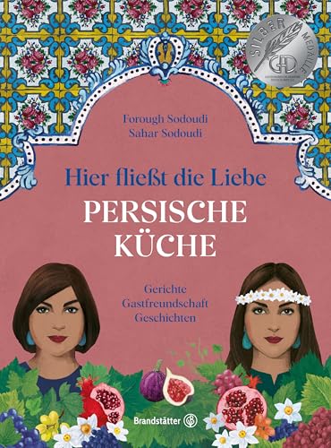 Hier fließt die Liebe. Persische Küche: Gerichte. Gastfreundschaft. Geschichten. Silbermedaille GAD 2024 Silbermedaille, Swiss Gourmet Cookbook Award 2025 von Brandsttter Verlag