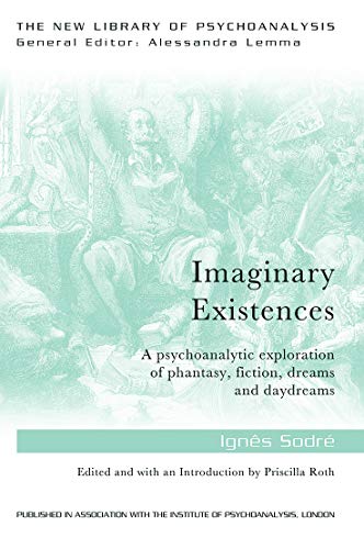 Imaginary Existences: A psychoanalytic exploration of phantasy, fiction, dreams and daydreams (The New Library of Psychoanalysis)