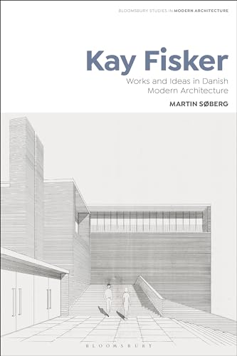 Kay Fisker: Works and Ideas in Danish Modern Architecture (Bloomsbury Studies in Modern Architecture) von Bloomsbury Visual Arts