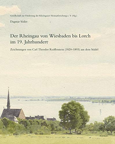 Der Rheingau von Wiesbaden bis Lorch im 19. Jahrhundert: Zeichnungen von Carl Theodor Reiffenstein (1820–1893) aus dem Städel