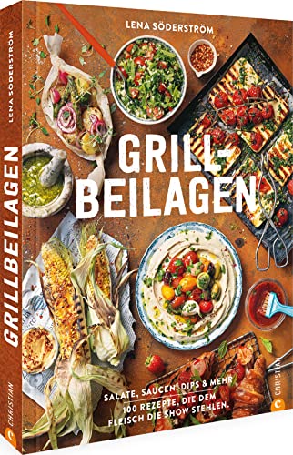 Kochbuch: Grill-Beilagen. 100 Rezepte, die dem Fleisch die Show stehlen: Salate, Saucen, Dips & mehr von Christian