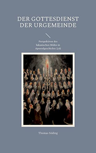 Der Gottesdienst der Urgemeinde: Perspektiven des lukanischen Bildes in Apostelgeschichte 2,42 von BoD – Books on Demand
