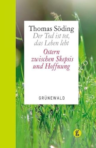 Der Tod ist tot, das Leben lebt: Ostern zwischen Skepsis und Hoffnung von Matthias-Grünewald