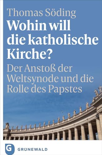 Wohin will die katholische Kirche?: Der Anstoß der Weltsynode und die Rolle des Papstes von Matthias-Grünewald