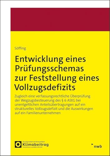Entwicklung eines Prüfungsschemas zur Feststellung eines Vollzugsdefizits: Zugleich eine verfassungsrechtliche Überprüfung der Wegzugsbesteuerung des ... die Auswirkungen auf ein Familienunternehmen Entwicklung eines Prüfungsschemas zur Feststellung eines Vollzugsdefizits: Zugleich eine verfassungsrechtliche Überprüfung der Wegzugsbesteuerung des ... die Auswirkungen auf ein Familienunternehmen von NWB Verlag