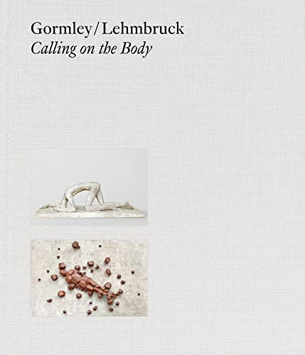 Gormley / Lehmbruck: Calling on the Body (Zeitgenössische Kunst) von Hatje Cantz