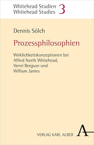 Prozessphilosophien: Wirklichkeitskonzeptionen bei Alfred North Whitehead, Henri Bergson und William James (Whitehead Studien - Whitehead Studies: ... Brüntrup; Christoph Kann; Franz Riffert)