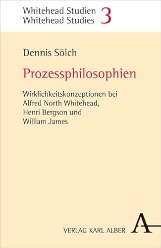 Prozessphilosophien: Wirklichkeitskonzeptionen bei Alfred North Whitehead, Henri Bergson und William James (Whitehead Studien - Whitehead Studies: ... Brüntrup; Christoph Kann; Franz Riffert)