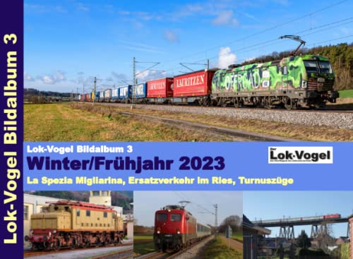 Lok-Vogel Bildalbum 3: Winter/Frühjahr 2023: La Spezia Migliarina, Ersatzverkehr im Ries, Turnuszüge Lok-Vogel Bildalbum 3: Winter/Frühjahr 2023: La Spezia Migliarina, Ersatzverkehr im Ries, Turnuszüge von xyania internet verlag