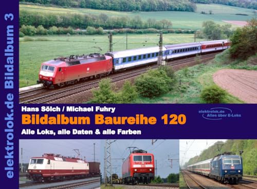 elektrolok.de Bildalbum 3 - Baureihe 120: Alle Loks, alle Daten & alle Farben elektrolok.de Bildalbum 3 - Baureihe 120: Alle Loks, alle Daten & alle Farben von xyania internet verlag