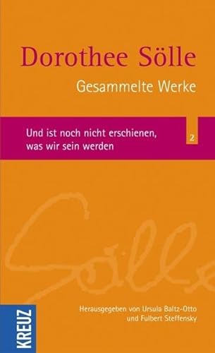 Gesammelte Werke: Und ist noch nicht erschienen, was wir sein werden (Sölle Werkausgabe)