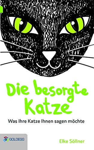 Die besorgte Katze: Was Ihre Katze Ihnen sagen möchte (Goldegg Leben und Gesundheit)
