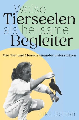 Weise Tierseelen als heilsame Begleiter: Wie Tier und Mensch einander unterstützen von tolino media