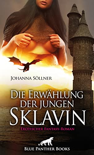 Die Erwählung der jungen Sklavin | Erotischer Fantasy-Roman: Eine Geschichte von feuerspeienden Drachen, Sexverbot und Orgasmuskontrolle von Blue Panther Books