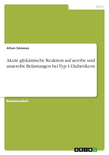 Akute glykämische Reaktion auf aerobe und anaerobe Belastungen bei Typ-1-Diabetikern von GRIN Verlag