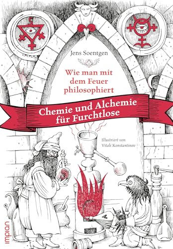 Wie man mit dem Feuer philosophiert: Chemie und Alchemie für Furchtlose von Impian GmbH