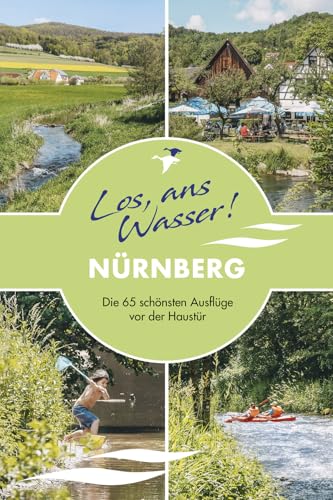 Los, ans Wasser! Nürnberg: Die 65 schönsten Ausflüge vor der Haustür (Los, ans Wasser!: Die schönsten Ausflüge vor der Haustür) von Kettler, Thomas