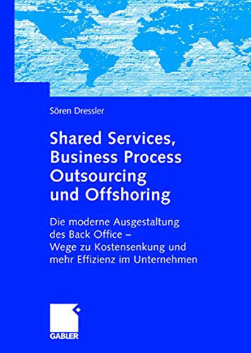 Shared Services, Business Process Outsourcing und Offshoring: Die Moderne Ausgestaltung des Back Office -Wege zu Kostensenkung und mehr Effizienz im Unternehmen (German Edition) von Gabler Verlag