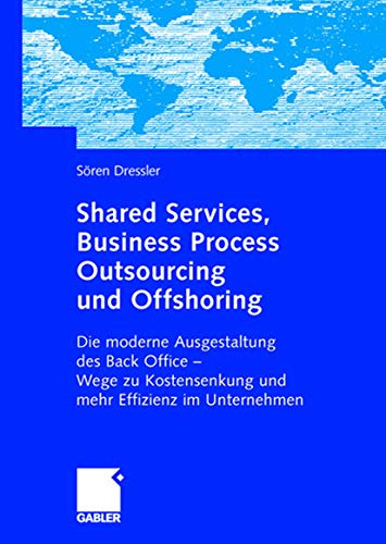 Shared Services, Business Process Outsourcing und Offshoring: Die Moderne Ausgestaltung des Back Office -Wege zu Kostensenkung und mehr Effizienz im Unternehmen (German Edition) von Gabler Verlag